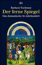 book cover of Der ferne Spiegel. Das dramatische 14. Jahrhundert. by Barbara Tuchman