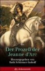 book cover of Der Prozeß der Jeanne d'Arc. Akten und Protokolle 1431 - 1456. by Ruth Schirmer-Imhoff