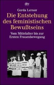 book cover of Die Entstehung des feministischen Bewusstseins : vom Mittelalter bis zur ersten Frauenbewegung by Gerda Lerner