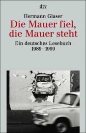 book cover of Die Mauer fiel, die Mauer steht. Ein deutsches Lesebuch 1989 - 1999. by Hermann Glaser