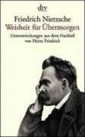 book cover of Weisheit für Übermorgen : Unterstreichungen aus dem Nachlass ; (1869 - 1889) by Friedrich Wilhelm Nietzsche