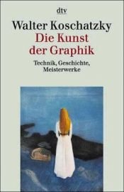 book cover of DieKunst der Graphik : Technik, Geschichte, Meisterwerke by Walter Koschatzky