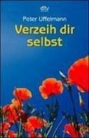 book cover of Verzeih dir selbst: Wege aus der Ich-Sabotage by Peter Uffelmann