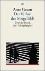 book cover of Der Verlust des Mitgefühls. Über die Politik der Gleichgültigkeit. by Arno Gruen