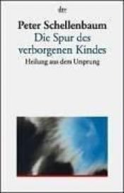 book cover of Die Spur des verborgenen Kindes. Heilung aus dem Ursprung. by Peter Schellenbaum