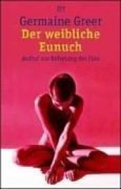 book cover of Der weibliche Eunuch - Aufruf zur Befreiung der Frau by Germaine Greer