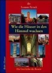 book cover of Wie die Häuser in den Himmel wuchsen: die Geschichte des Bauens by Susanna Partsch