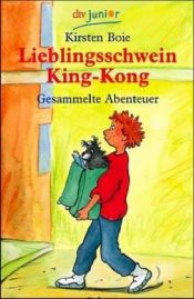 book cover of Lieblingsschwein King-Kong : gesammelte Abenteuer by Kirsten Boie