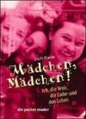 book cover of Mädchen, Mädchen ! : Ich die Welt, die Liebe und das Leben by Uschi Flacke