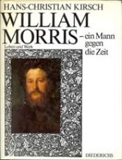 book cover of William Morris. Ein Mann gegen die Zeit. Dichter, Buchkünstler, Designer, Sozialreformer by Hans-Christian Kirsch