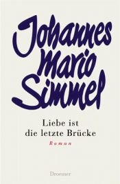 book cover of Liebe ist die letzte Brücke : Roman by Johannes Mario Simmel