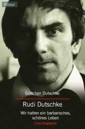 book cover of Rudi Dutschke. Wir hatten ein barbarisches, schönes Leben by Gretchen Dutschke