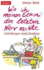 book cover of Wie ich meinen Eltern den letzten Nerv raubte. Enthüllungen eines Säuglings. by Simon Brett