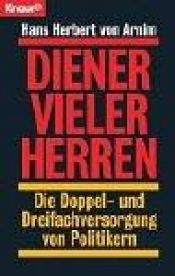 book cover of Diener vieler Herren : die Doppel- und Dreifachversorgung von Politikern by Hans Herbert von Arnim