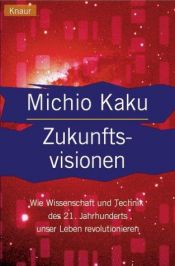 book cover of Zukunftsvisionen : wie Wissenschaft und Technik des 21. Jahrhunderts unser Leben revolutionieren by Michio Kaku