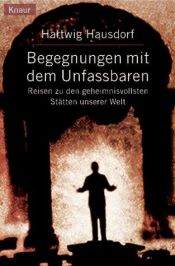 book cover of Begegnungen mit dem Unfassbaren. Reisen zu den geheimnisvollsten Stätten unserer Welt. by Hartwig Hausdorf