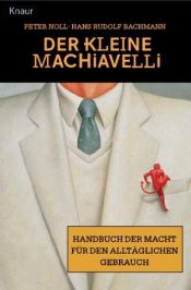book cover of Der kleine Machiavelli Handbuch der Macht für den alltäglichen Gebrauch by Peter Noll