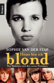 book cover of Heute bin ich blond. Das Mädchen mit den neun Perücken by Sophie van der Stap