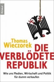 book cover of Die verblödete Republik - Wie uns Medien, Wirtschaft und Politik für dumm verkaufen by Thomas Wieczorek