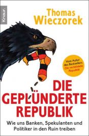 book cover of Die geplünderte Republik: Wie uns Banken, Spekulanten und Politiker in den Ruin treiben by Thomas Wieczorek