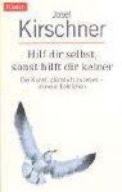 book cover of Hilf dir selbst, sonst hilft dir keiner. Die Kunst, glücklich zu leben, in neun Lektionen. by Josef Kirschner