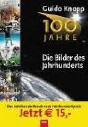 book cover of 100 Jahre. Die Bilder des Jahrhunderts. Das Buch zur ZDF-Serie. by Guido Knopp