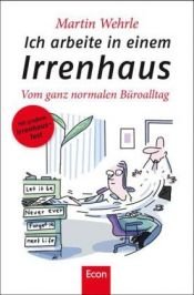 book cover of Ich arbeite in einem Irrenhaus: Vom ganz normalen Büroalltag by Martin Wehrle