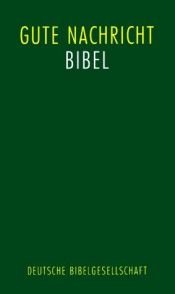 book cover of Die Bibel in heutigem Deutsch - Die Gute Nachricht des Alen und Neuen Testaments by American Bible Society