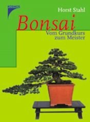 book cover of Bonsai: Vom Grundkurs zum Meister by Horst Stahl