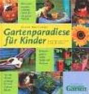 book cover of Gartenparadiese für Kinder : [Erlebnisgärten voller Spa und Fantasie ; von der Wasserschlange bis zum Erdbeerbaum] by Clare Matthews