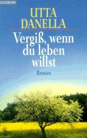book cover of Vergiß, wenn Du leben willst by Utta Danella