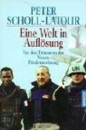 book cover of Eine Welt in Auflösung. Vor den Trümmern der Neuen Friedensordnung by Peter Scholl-Latour