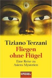 book cover of Fliegen ohne Flügel: Eine Reise zu Asiens Mysterien by Tiziano Terzani