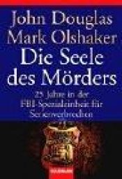 book cover of Die Seele des Mörders: 25 Jahre in der FBI-Spezialeinheit für Serienverbrechen by John E. Douglas|Mark Olshaker