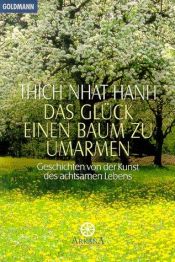 book cover of Das Glück, einen Baum zu umarmen : Geschichten von der Kunst des achtsamen Lebens by Thich Nhat Hanh