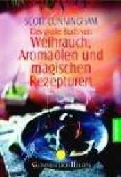 book cover of Das große Buch von Weihrauch, Aromaölen und magischen Rezepturen by Scott Cunningham