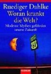 book cover of Woran krankt die Welt?: Moderne Mythen gefährden unsere Zukunft by Ruediger Dahlke
