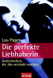 book cover of Die perfekte Liebhaberin: Sextechniken, die ihn verrückt machen by Lou Paget