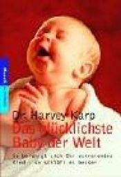book cover of Das glücklichste Baby der Welt: So beruhigt sich Ihr schreiendes Kind - so schläft es besser by Harvey Karp