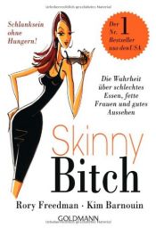 book cover of Skinny Bitch: Die Wahrheit über schlechtes Essen, fette Frauen und gutes Aussehen. Schlanksein ohne Hungern! by Kim Barnouin|Rory Freedman