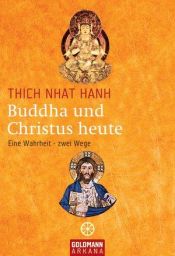 book cover of Buddha und Christus heute: Eine Wahrheit - zwei Wege: Verbindende Elemente von Buddhismus und Christentum by Thich Nhat Hanh