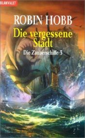 book cover of Die Zauberschiffe 5. Die vergessene Stadt. by Robin Hobb