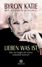 book cover of Lieben was ist: Wie vier Fragen Ihr Leben verändern können by Byron Katie|Stephen A. Mitchell