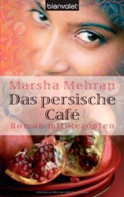 book cover of Das persische Café: Roman mit Rezepten by Marsha Mehran