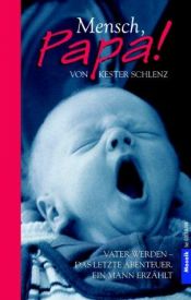 book cover of Mensch, Papa! : Vater werden - das letzte Abenteuer ; ein Mann erzählt by Kester Schlenz