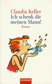 book cover of Ich Schenk Dir Meiner Mann by Claudia Keller