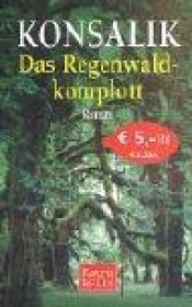 book cover of Das Regenwald-Komplott : Roman by Гайнц Ґюнтер Конзалік