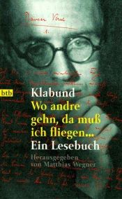book cover of Wo andre gehn, da muß ich fliegen. Ein Lesebuch. by Klabund
