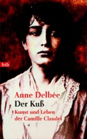 book cover of Der Kuss : Kunst und Leben der Camille Claudel by Anne Delbee
