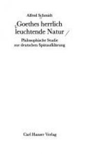 book cover of Goethes herrlich leuchtende Natur : philosophische Studie zur deutschen Spätaufklärung by Alfred Schmidt